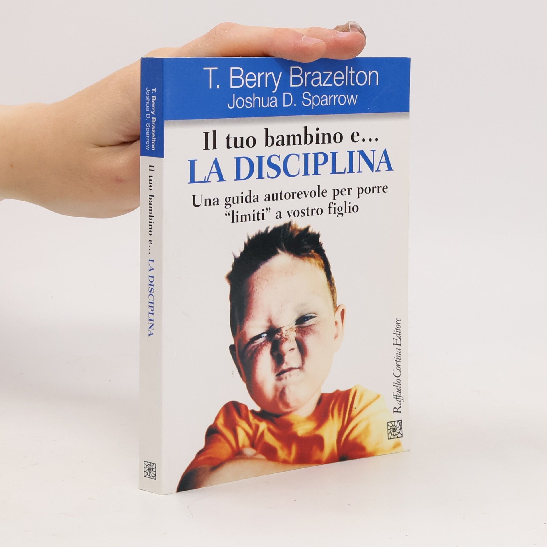 Il tuo bambino e... la disciplina. Una guida autorevole per porre «limiti» a vostro figlio