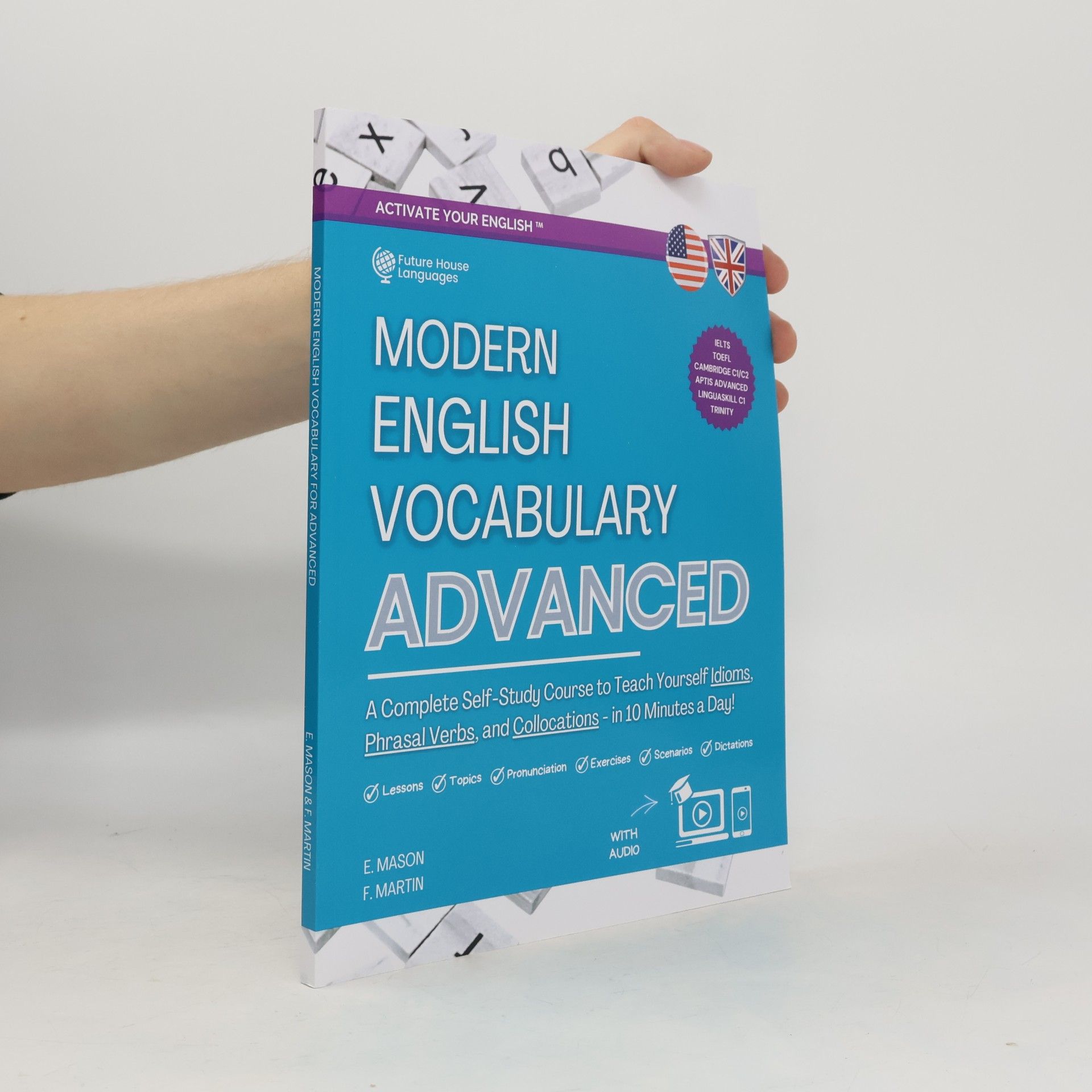 Activate Your English: Modern English Vocabulary for Advanced: A Complete Self-Study Course to Teach Yourself Idioms, Phrasal Verbs, and Collocations - In 10 Minutes a Day! IELTS, TOEFL, Cambridge C1/C2, Aptis Advanced, Linguaskill C1, Trinity
