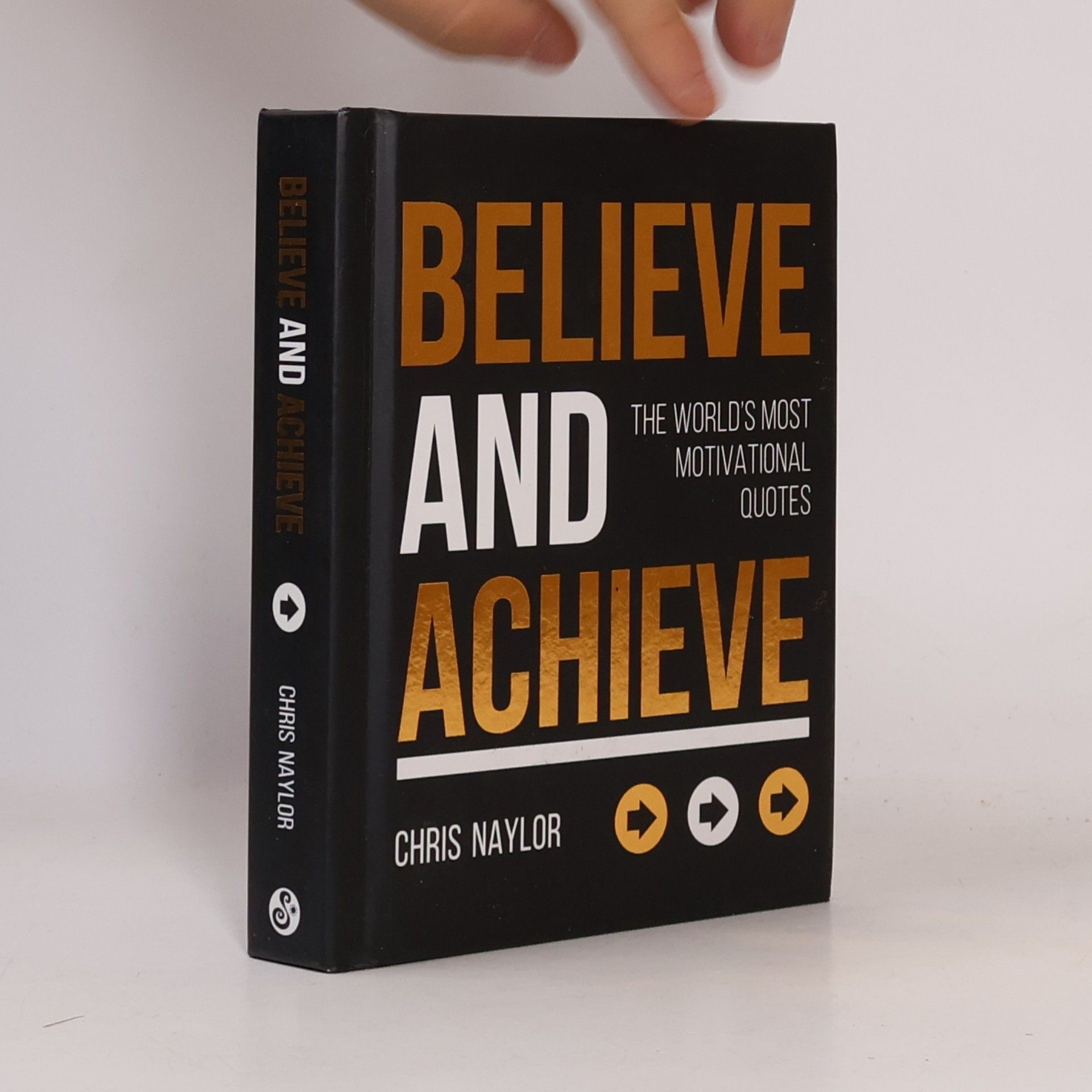 Chris Naylor Believe and achieve : the world's most motivational quotes