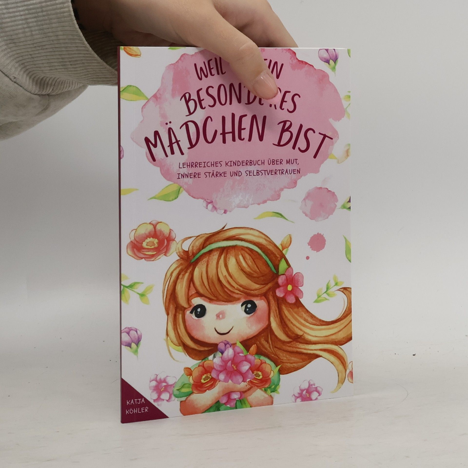 Katja Köhler Weil du ein besonderes Mädchen bist: Lehrreiches Kinderbuch über Mut, innere Stärke und Selbstvertra