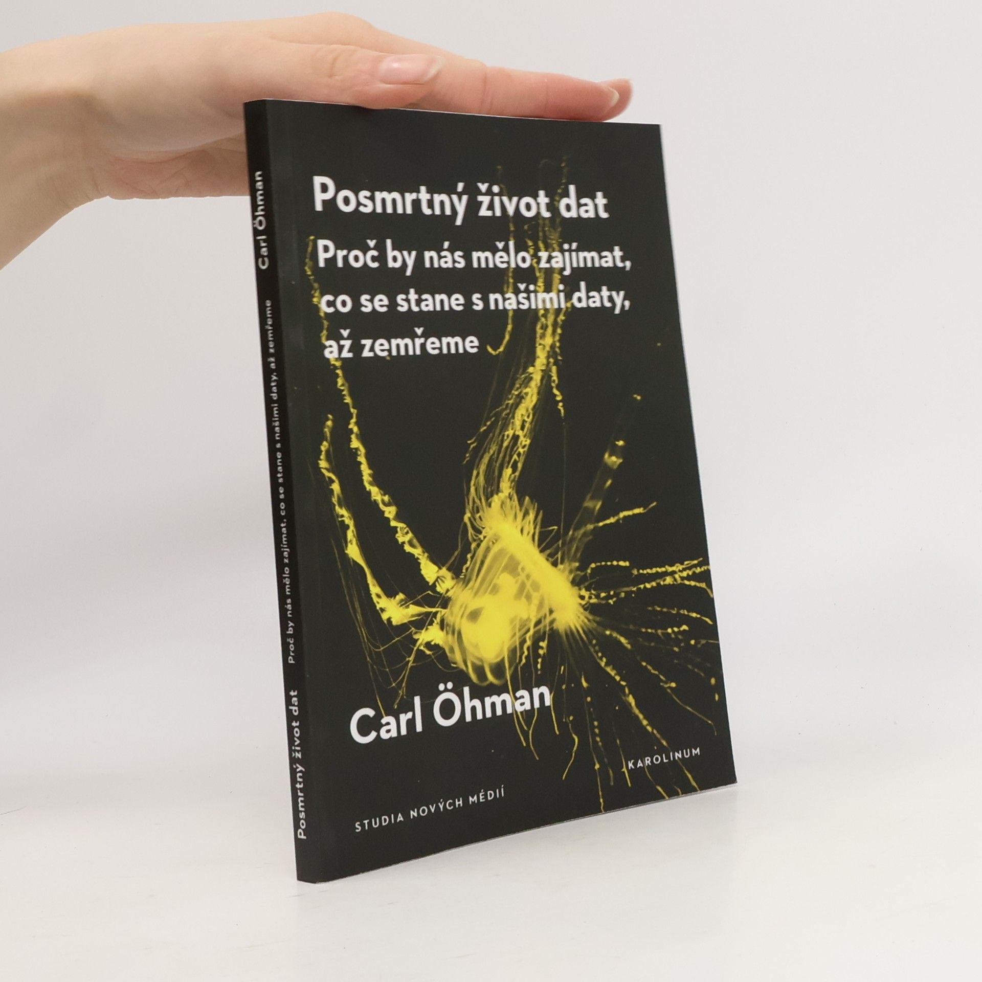 Carl Ohman Posmrtný život dat: Proč by nás mělo zajímat, co se stane s našimi daty, až zemřeme