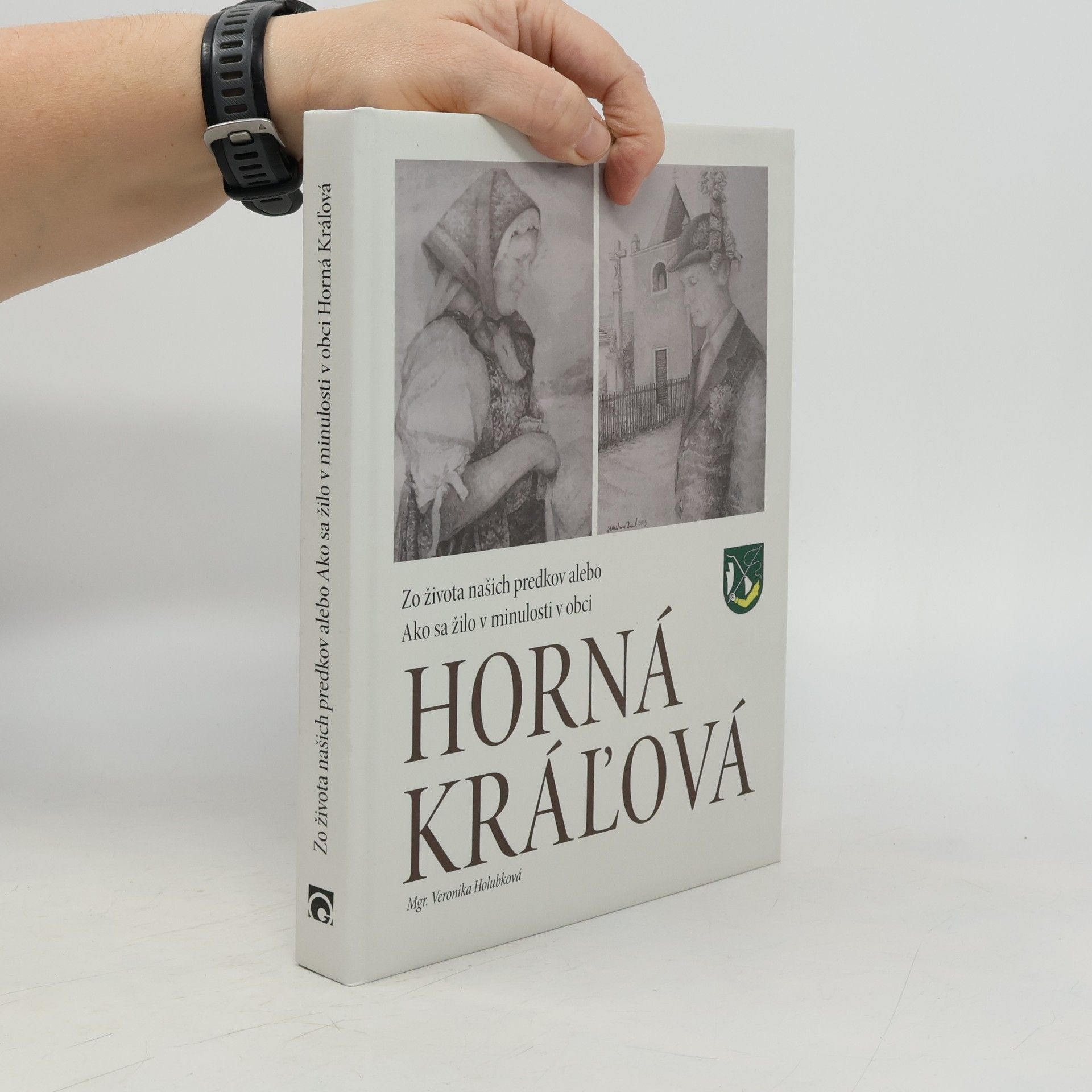 Veronika Holubková Zo života našich predkov alebo Ako sa žilo v minulosti v obci Horná Kráľová