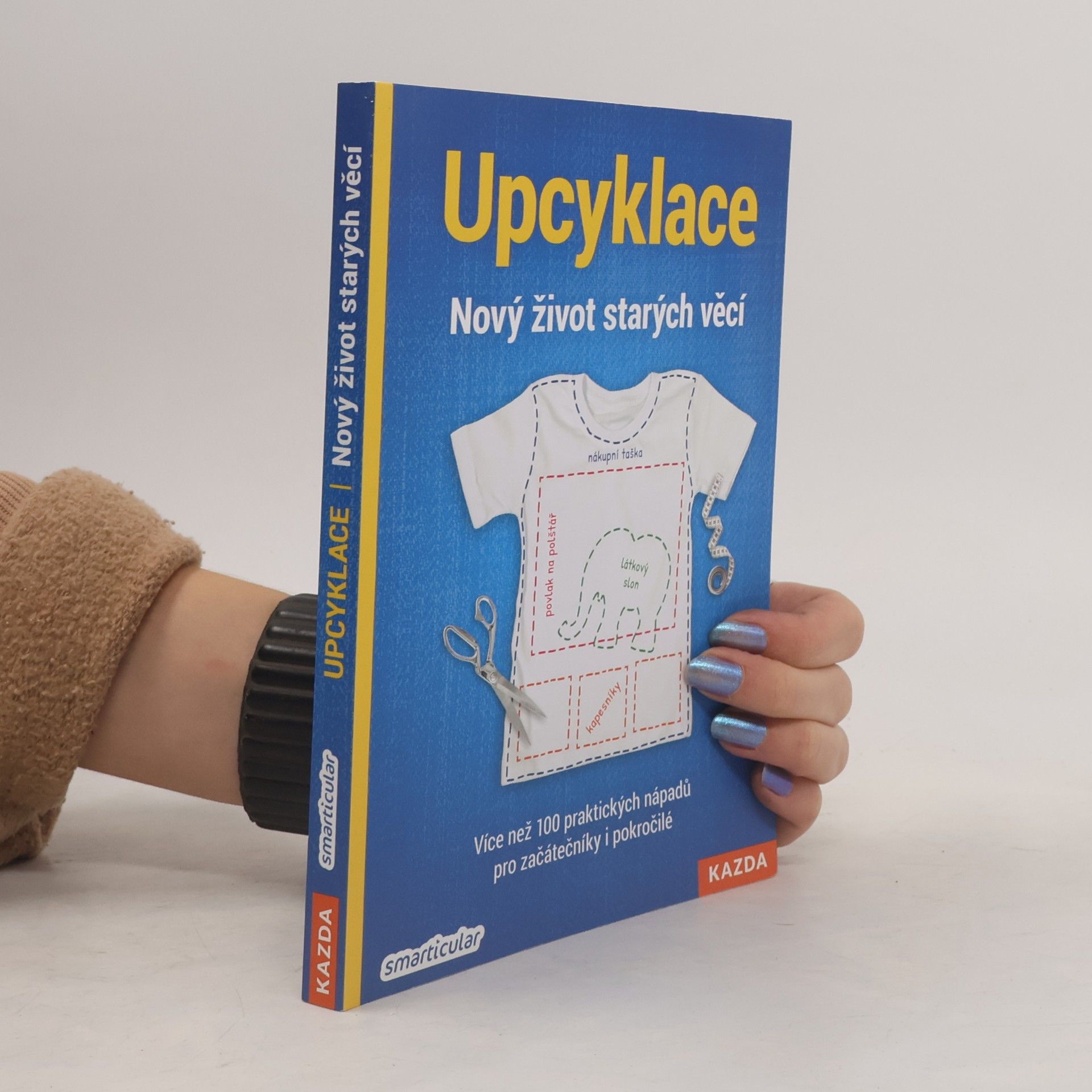 Upcyklace : nový život starých věcí : více než 100 praktických nápadů pro začátečníky i pokročilé