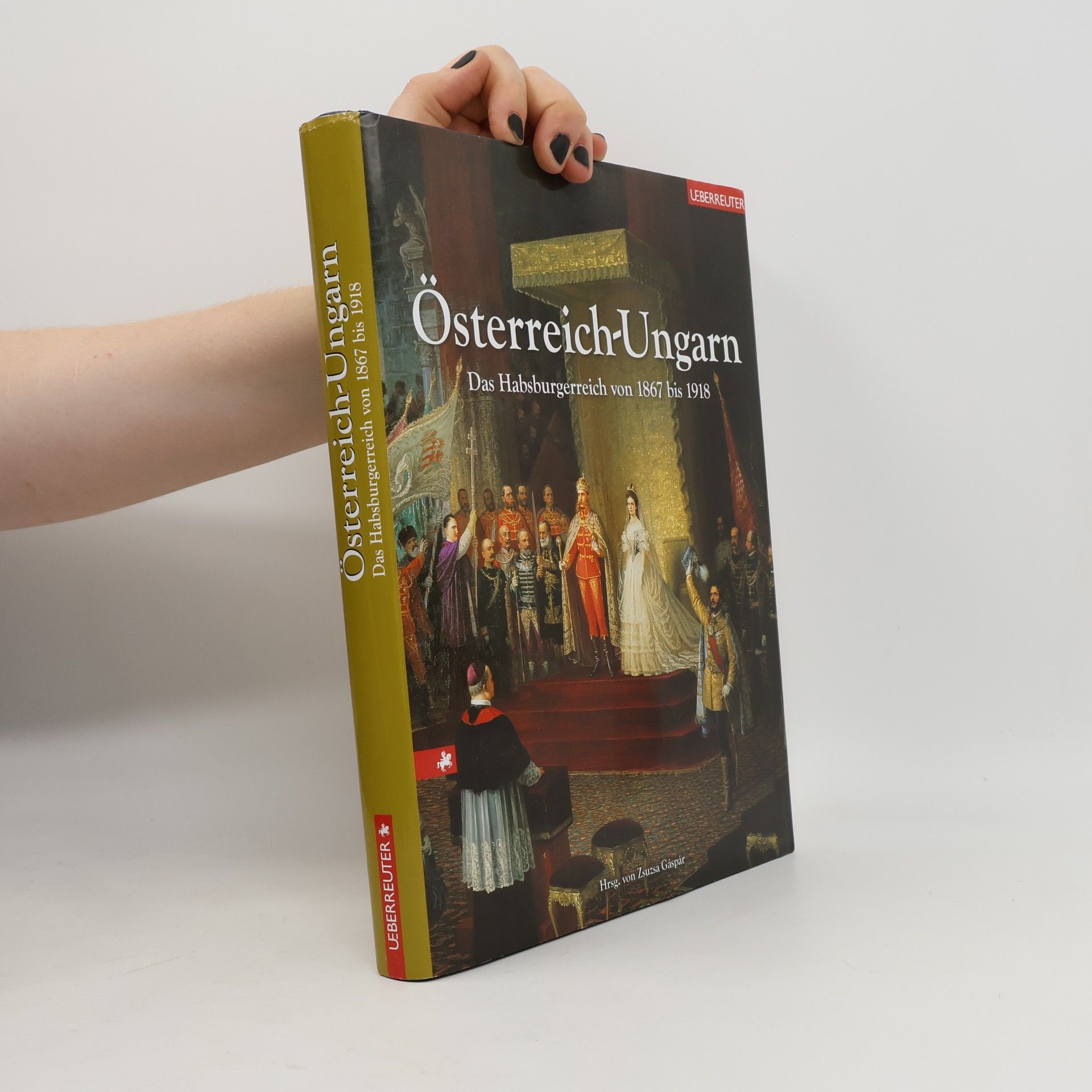 Österreich - Ungarn. Das Habsburgerreich von 1867 bis 1918
