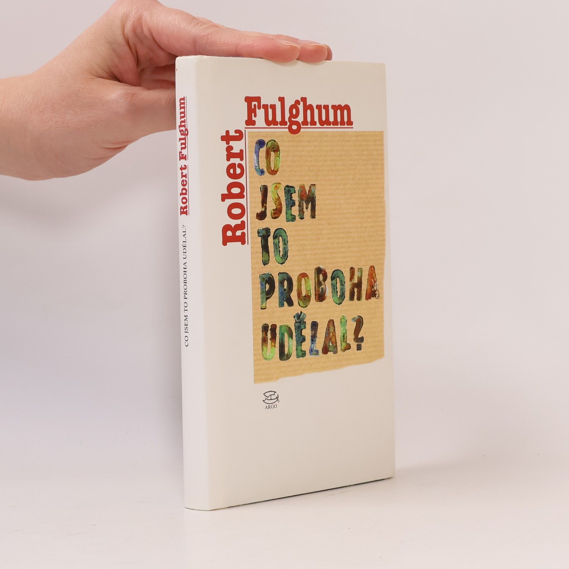 Robert Fulghum Co jsem to proboha udělal?