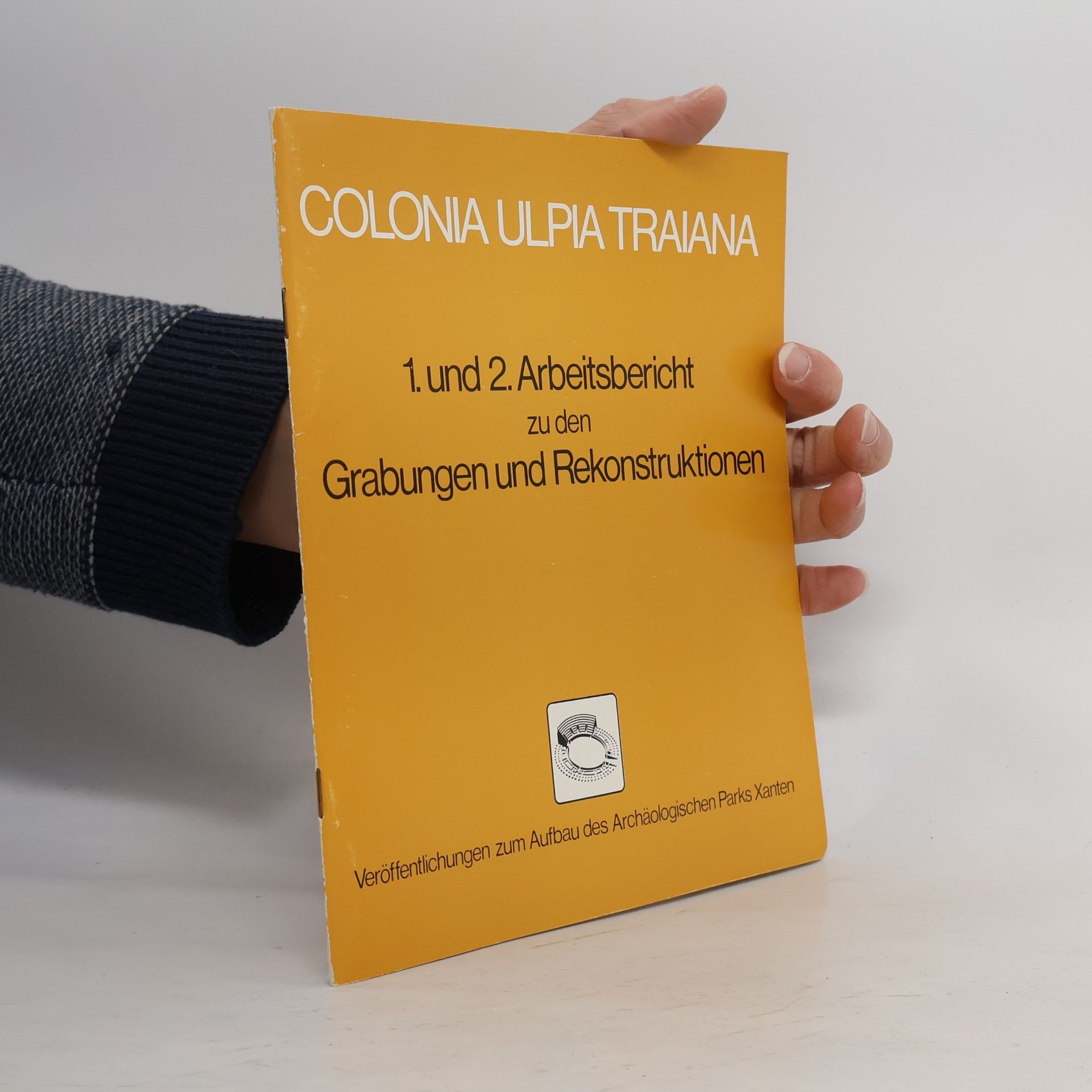 Unknown Author Veröffentlichungen zum Aufbau des Archäologischen Parks Xanten - 1-2: Colonia Ulpia Traiana - 1. und 2. Arbeitsbericht zu den Grabungen und Rekonstruktionen