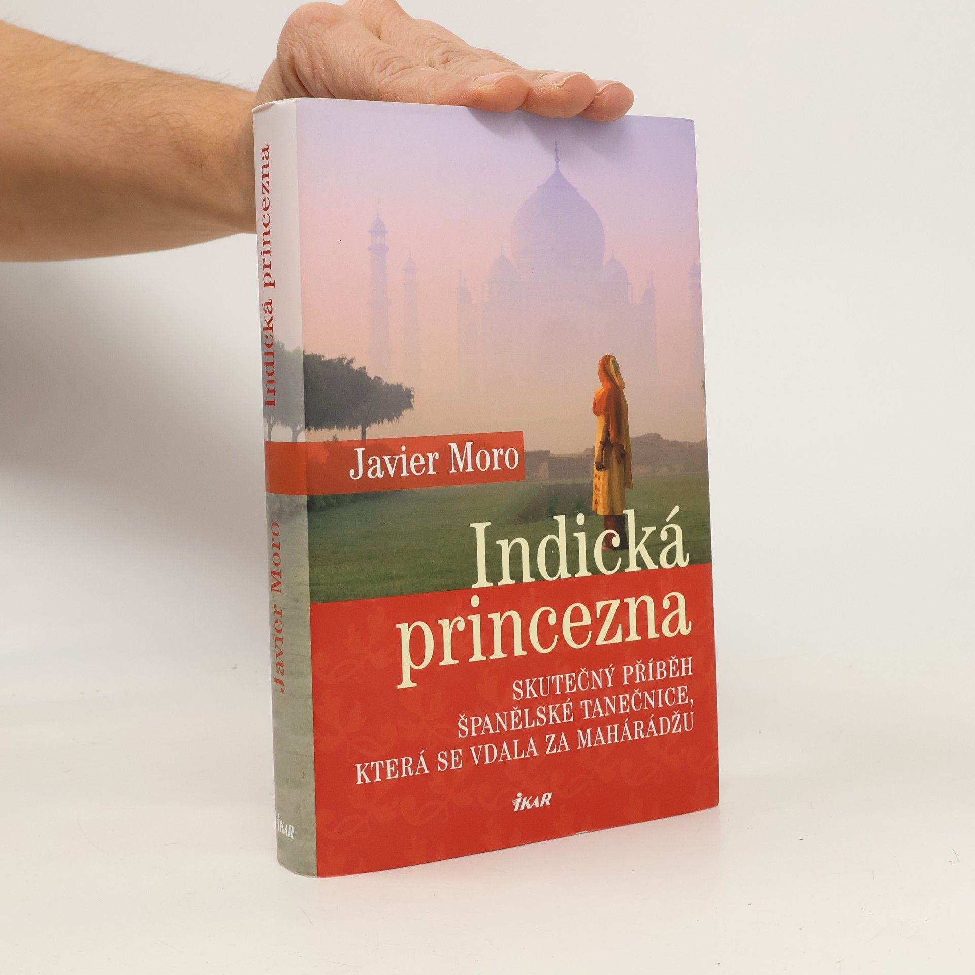 Javier Moro Indická princezna. Skutečný příběh španělské tanečnice, která se vdala za mahárádžu