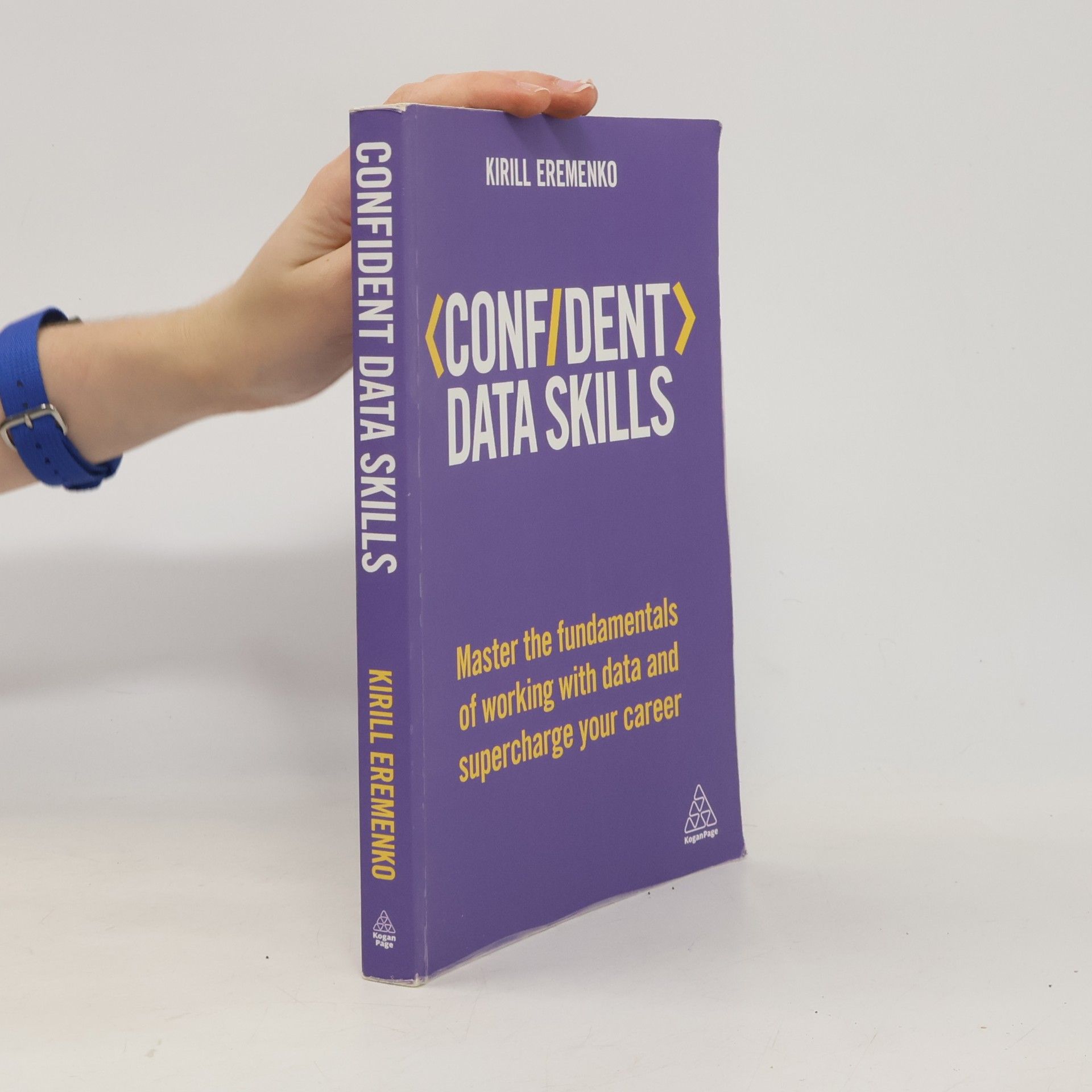 Kirill Eremenko Confident data skills : master the fundamentals of working with data and supercharge your career