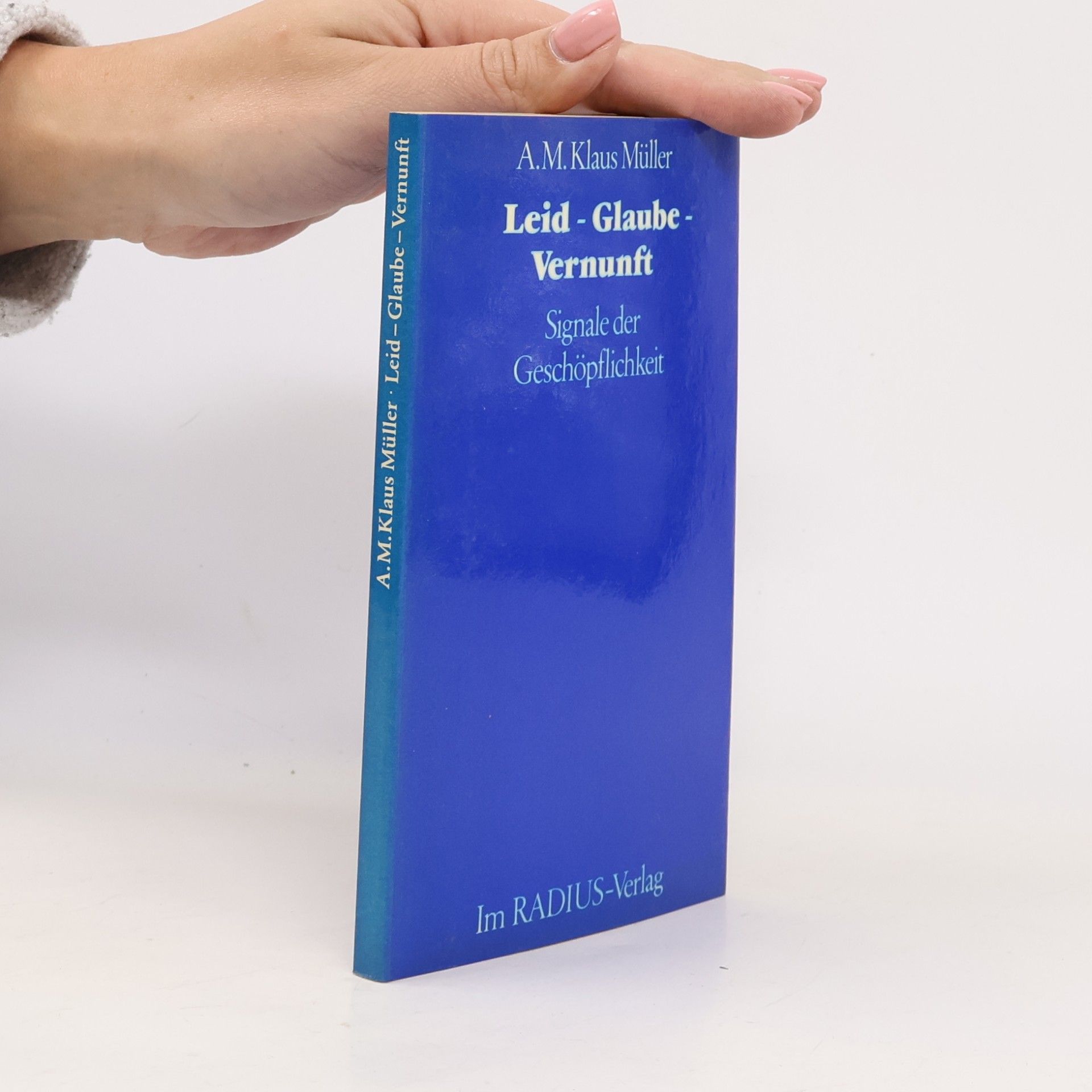 Adolf Max Klaus Müller Leid, Glaube, Vernunft: Signale d. Geschöpflichkeit