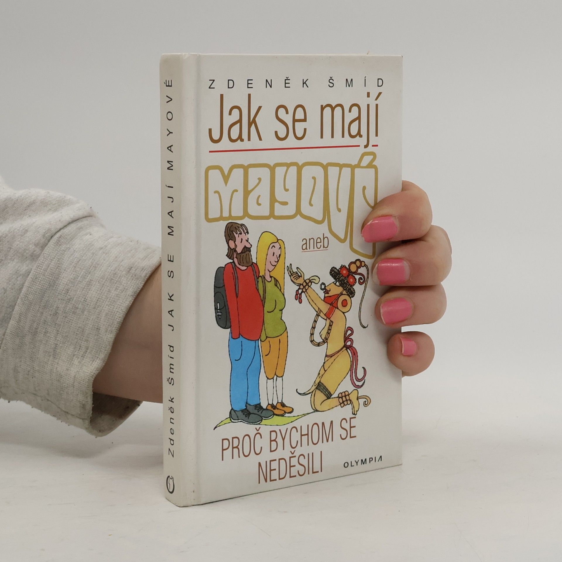 Zdeněk Šmíd Jak se mají Mayové, aneb, Proč bychom se neděsili