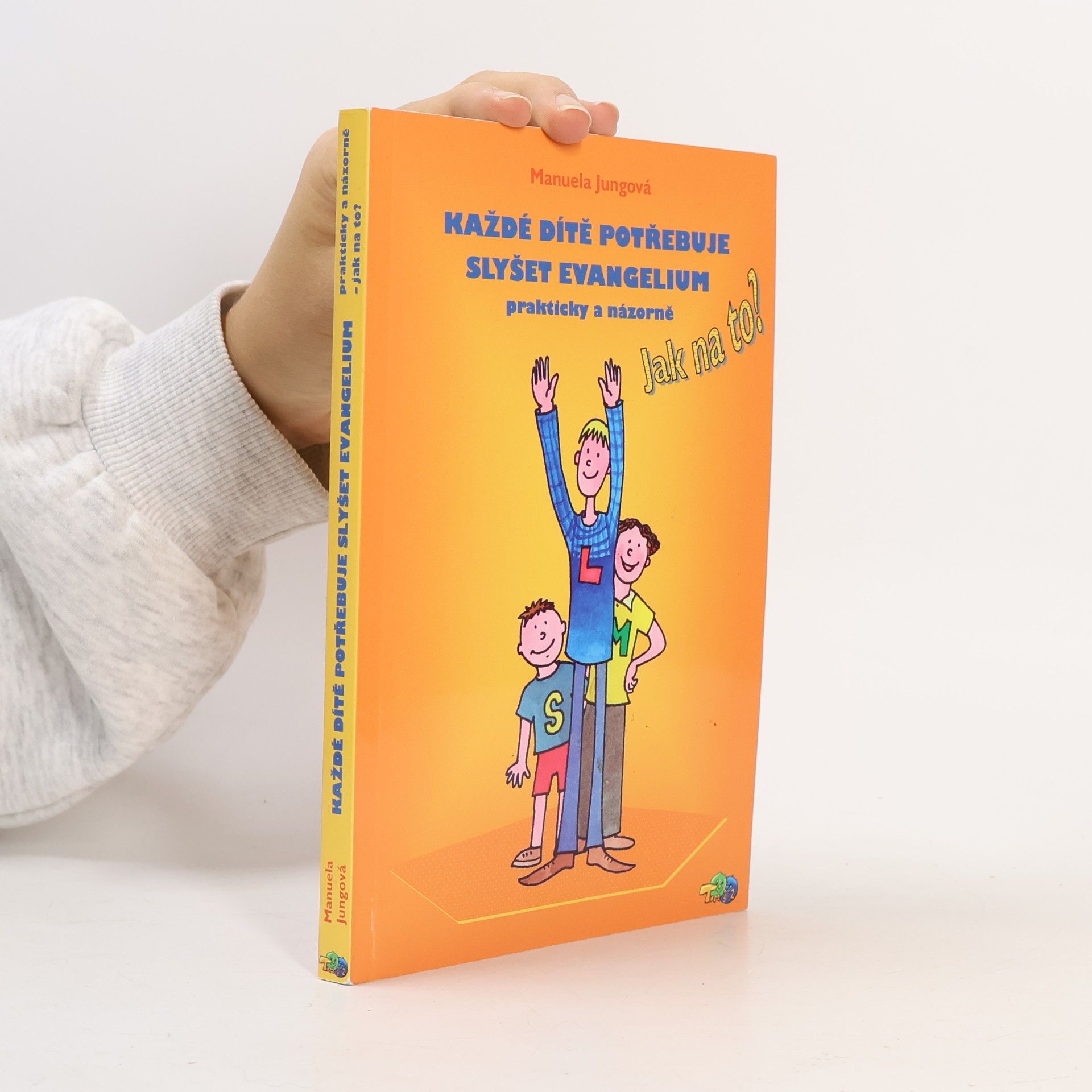 Každé dítě potřebuje slyšet evangelium : prakticky a názorně - jak na to?