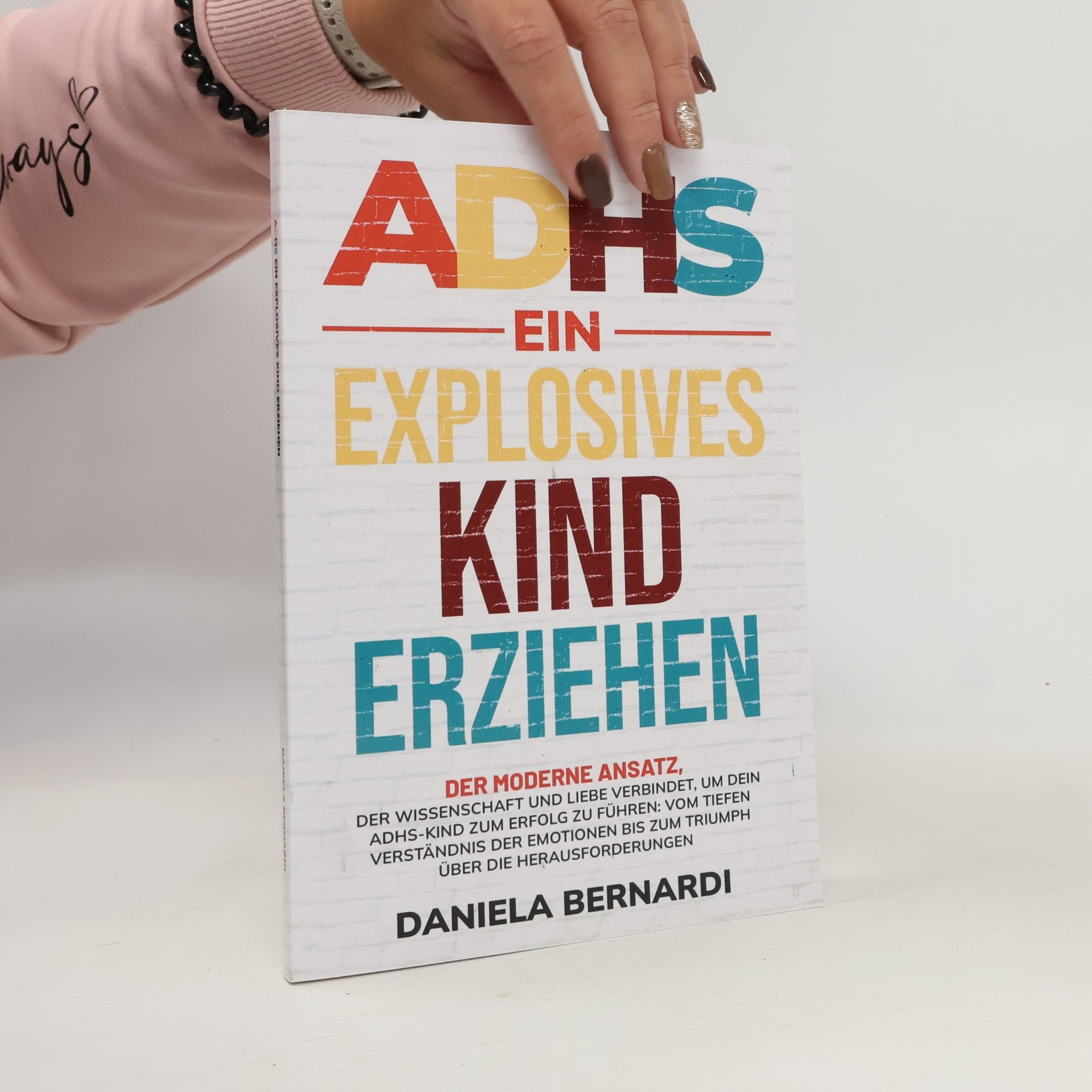 Daniela Bernardi ADHS, ein explosives Kind erziehen: Vom Verständnis der Emotionen bis zum Triumph über die Herausforderungen:Der moderne Ansatz, der Wissenschaft und Liebe verbindet, um dein Kind zum Erfolg zu führen
