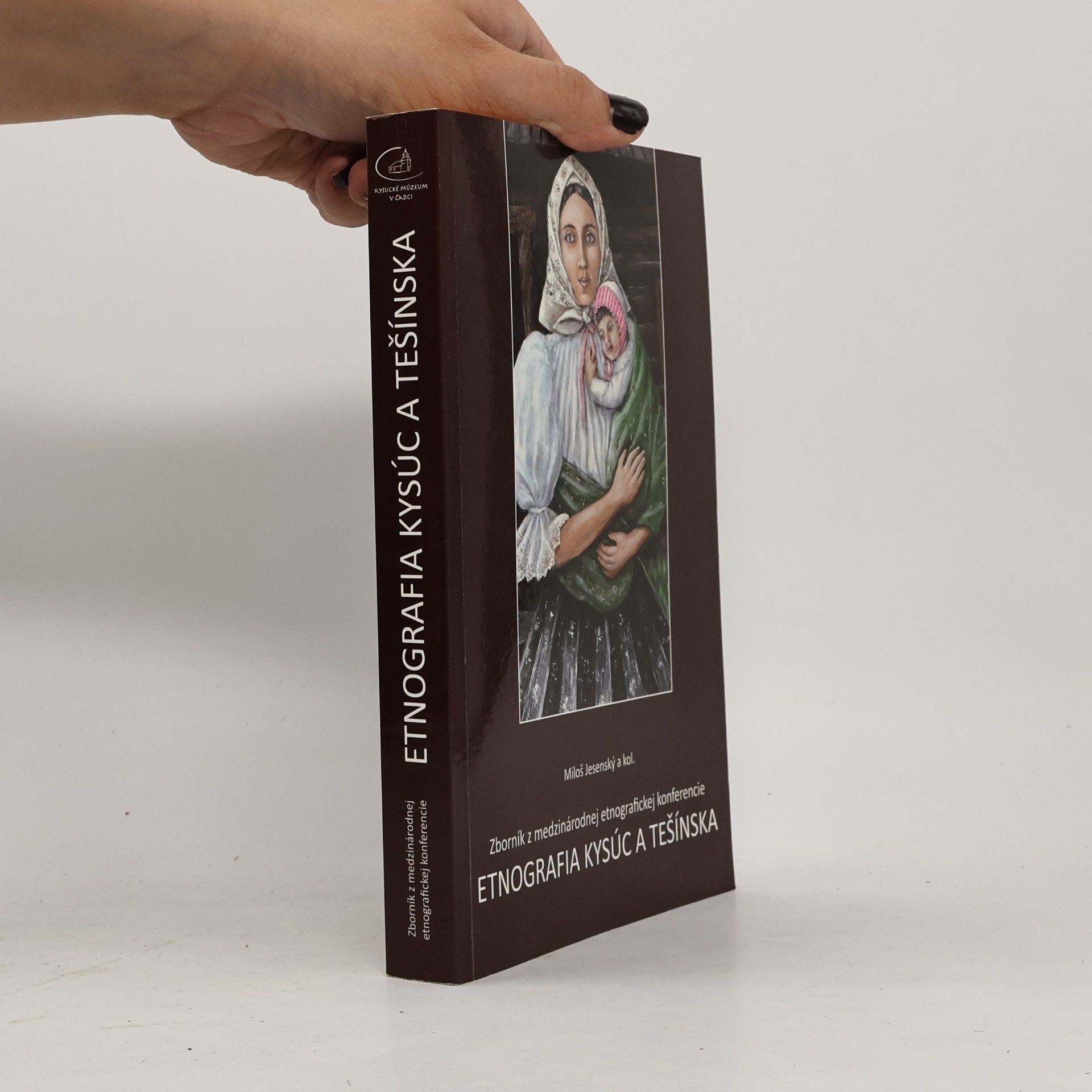 Etnografia Kysúc a Těšínska : zborník z medzinárodnej etnografickej konferencie