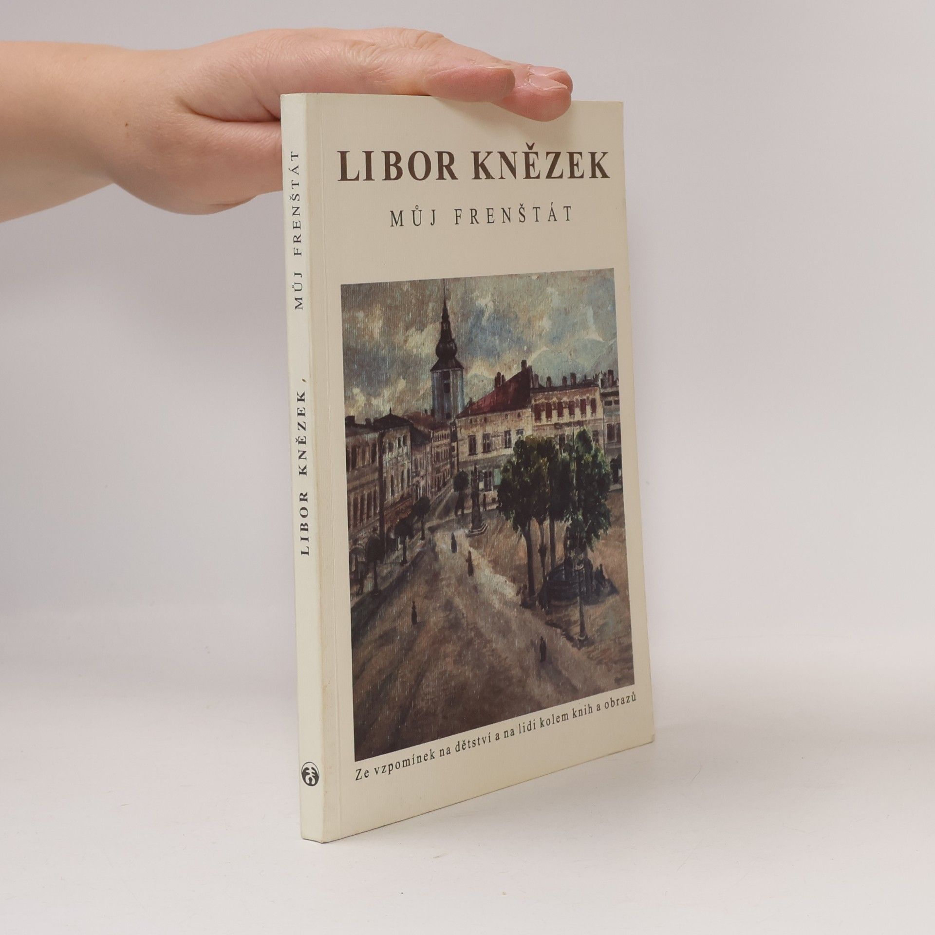 Libor Knězek Můj Frenštát - Ze vzpomínek na dětství a na lidi kolem knih a obrazů
