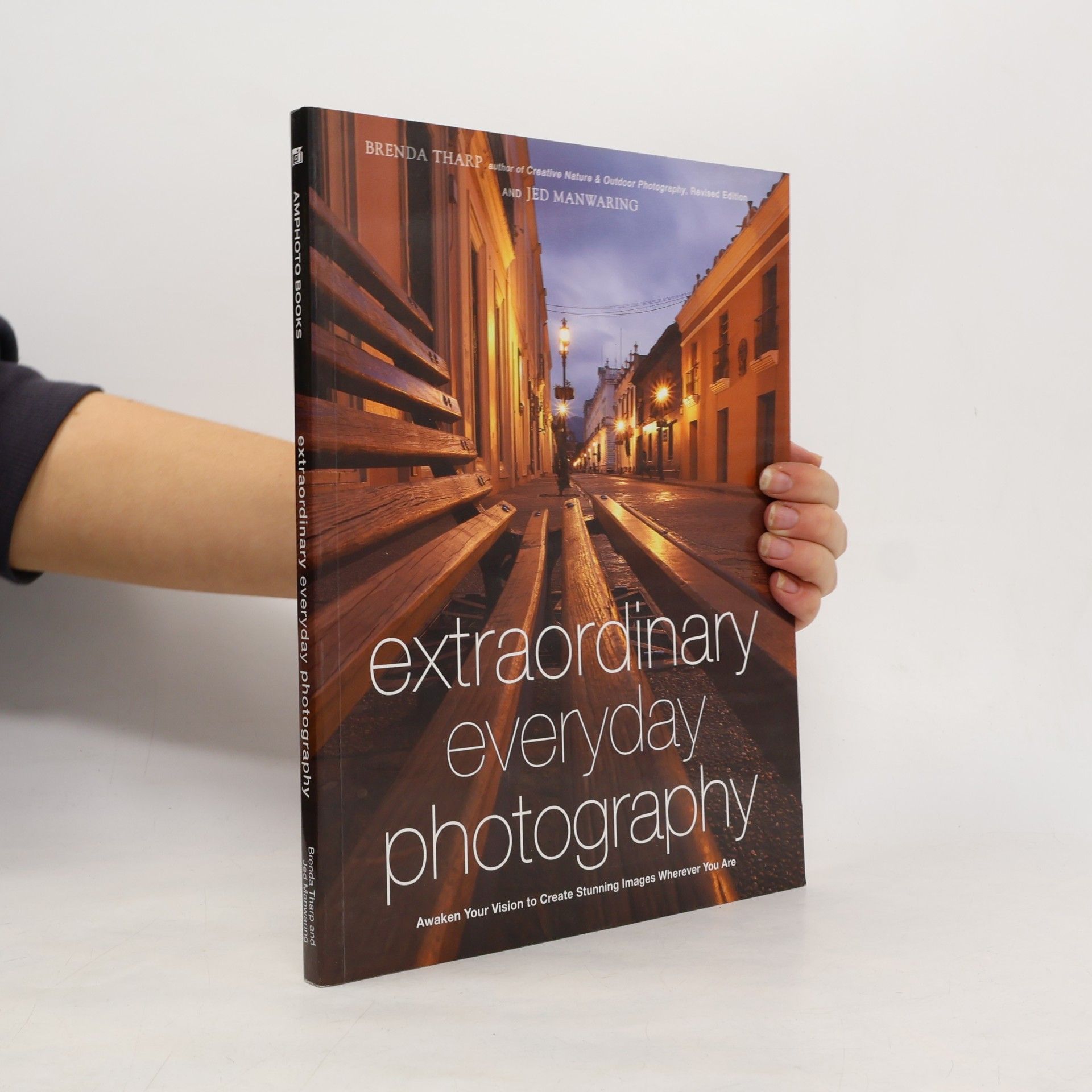 Brenda Tharp Extraordinary Everyday Photography. Awaken Your Vision to Create Stunning Images Wherever You Are