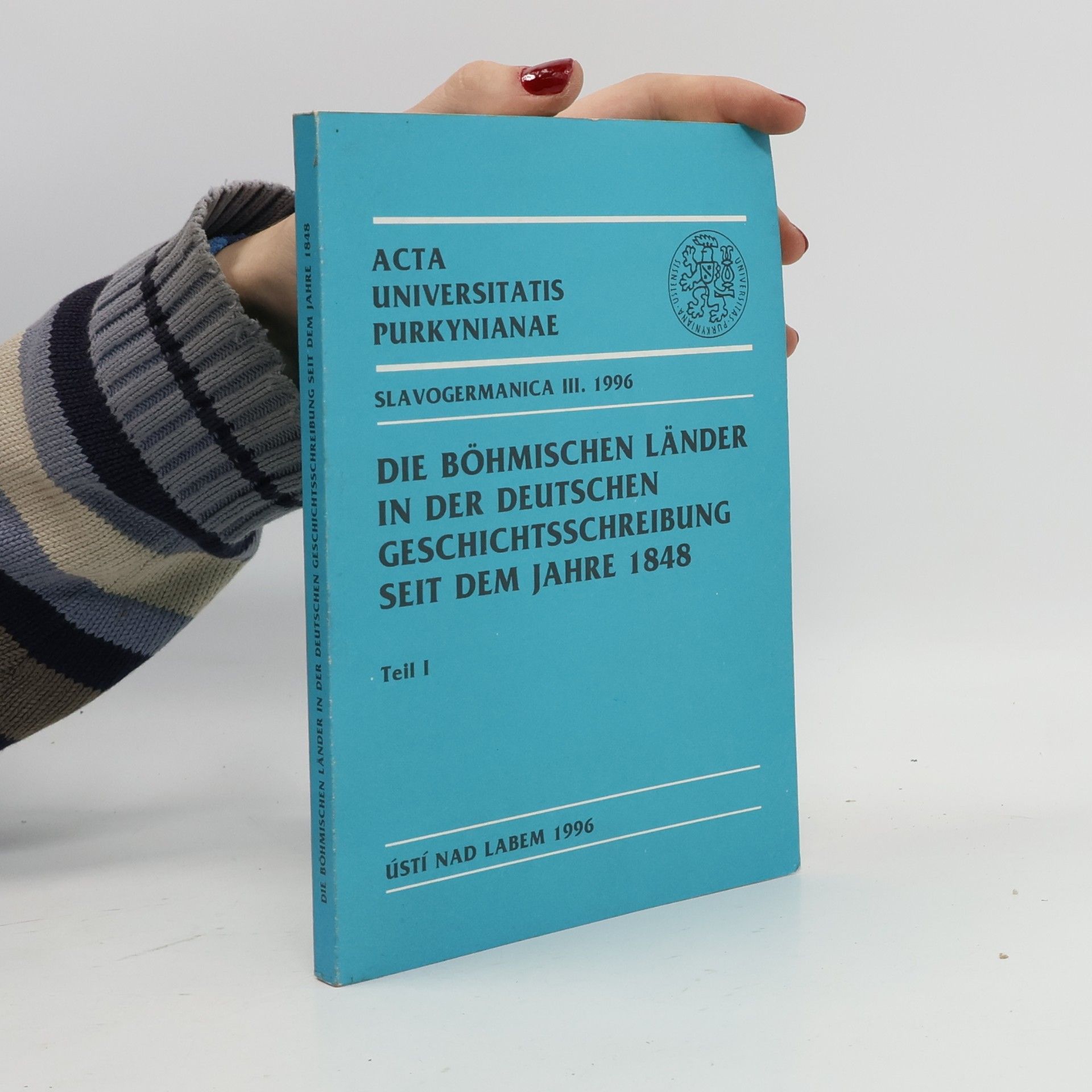 Acta Universitatis Purkynianae Slavogermanica - 1: Die böhmischen Länder in der deutschen Geschichtsschreibung seit dem Jahre 1848