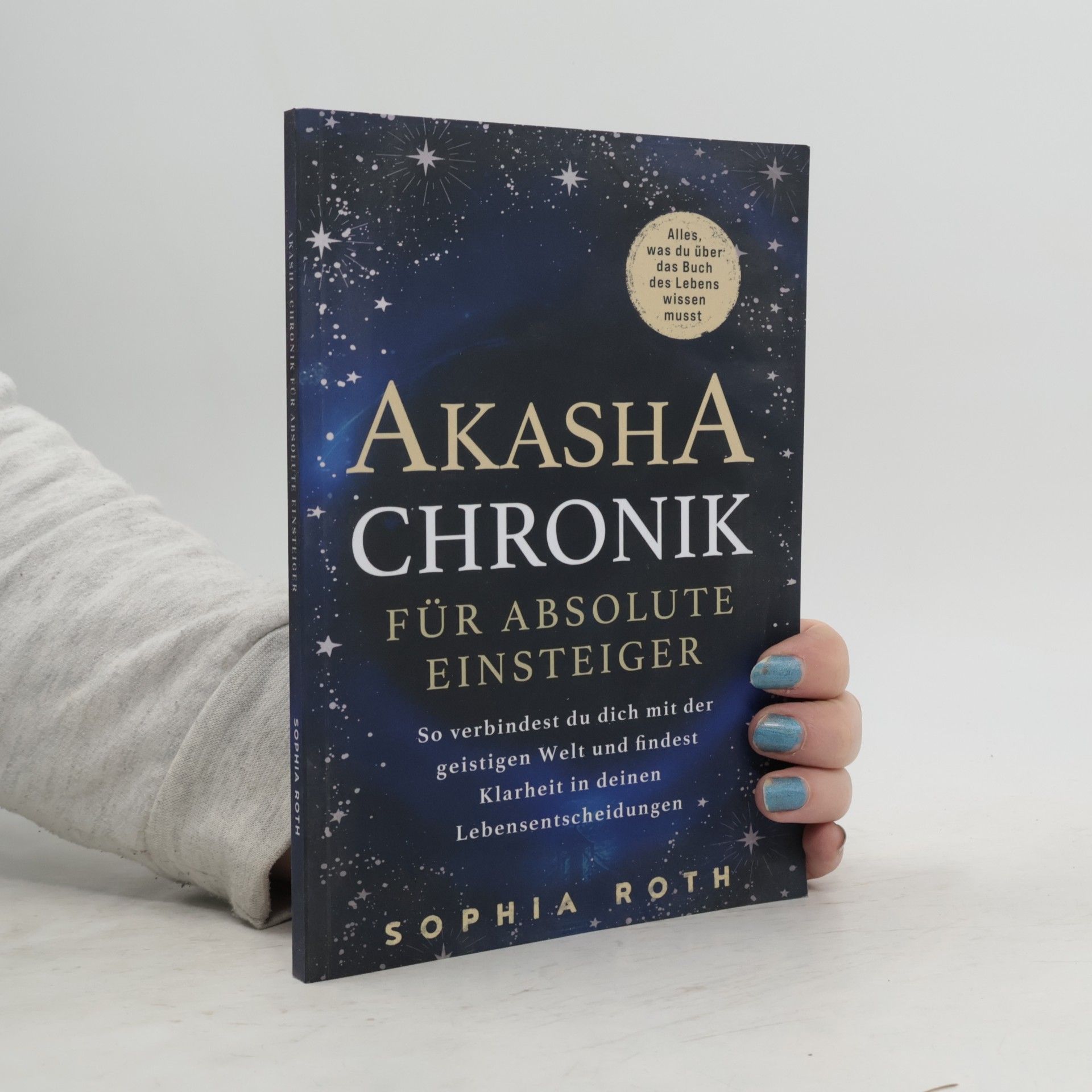 Akasha-Chronik für absolute Einsteiger: Alles, was du über das Buch des Lebens wissen musst. So verbindest du dich mit der geistigen Welt und findest Klarheit in deinen Lebensentscheidungen