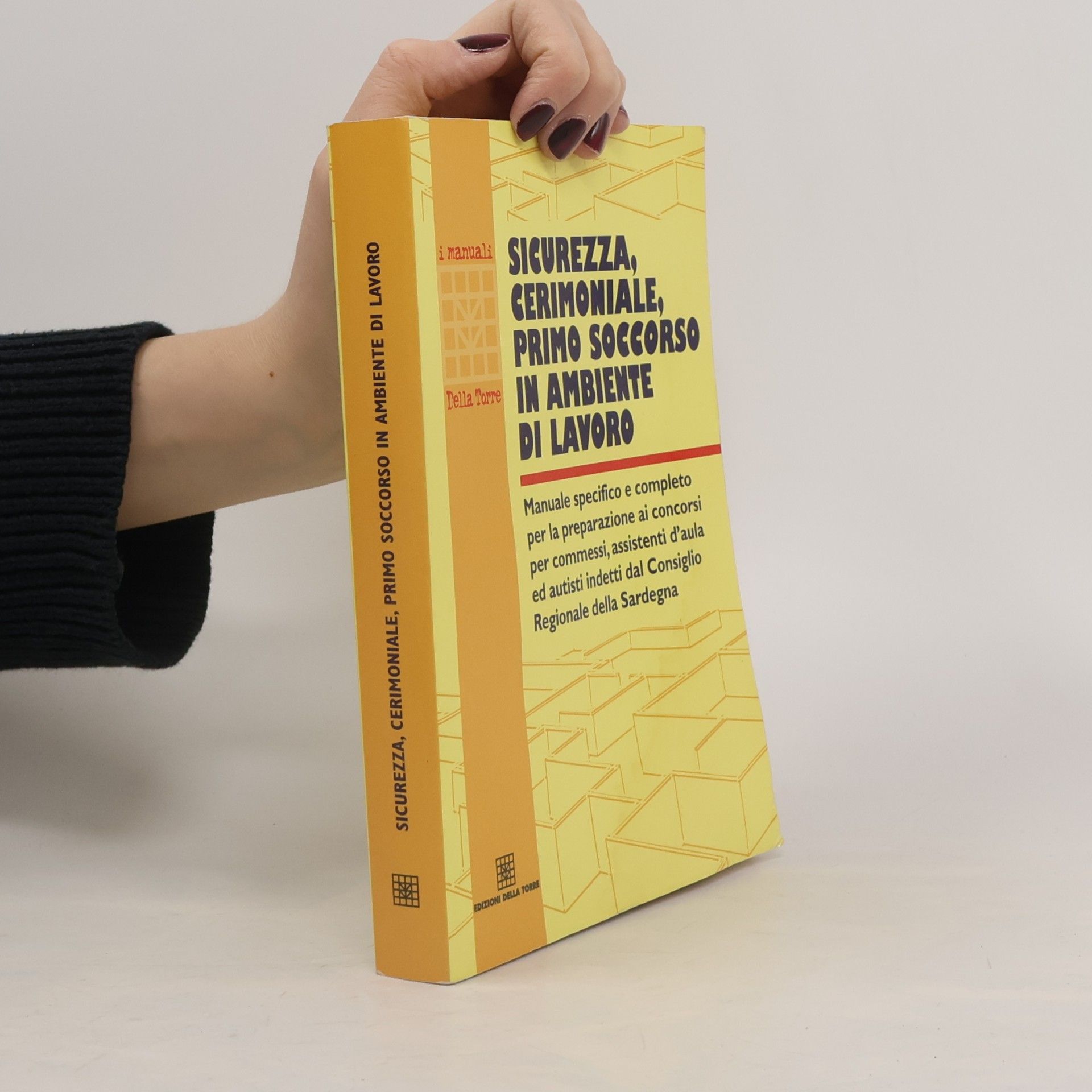 Sicurezza, cerimoniale, primo soccorso in ambiente di lavoro. Manuale specifico e completo per la preparazione ai concorsi per commessi, assistenti d'aula ed autisti indetti dal Consiglio Regionale della Sardegna