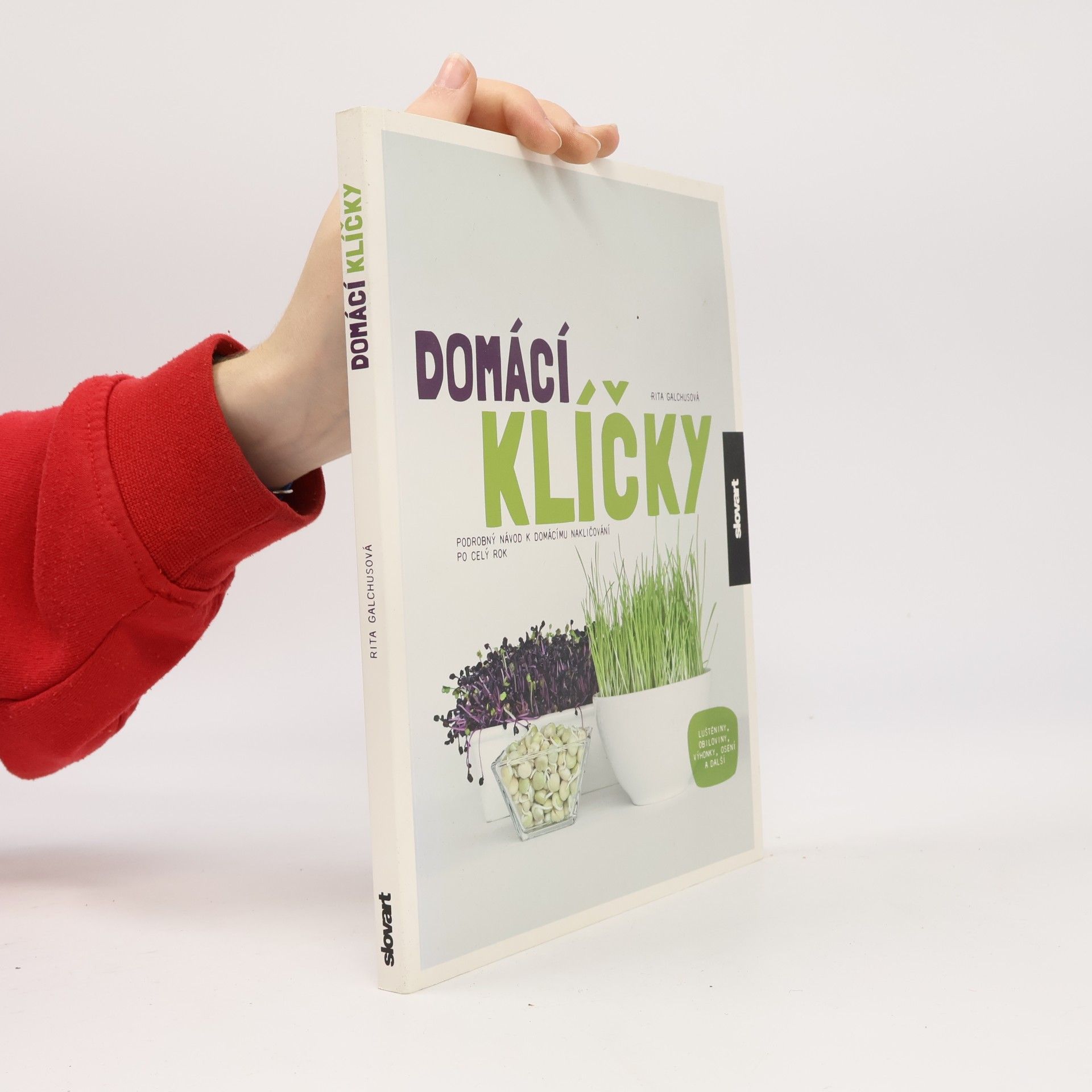 Domácí klíčky: Podrobný návod k domácímu nakličování po celý rok: Luštěniny, obiloviny, výhonky, osení a další