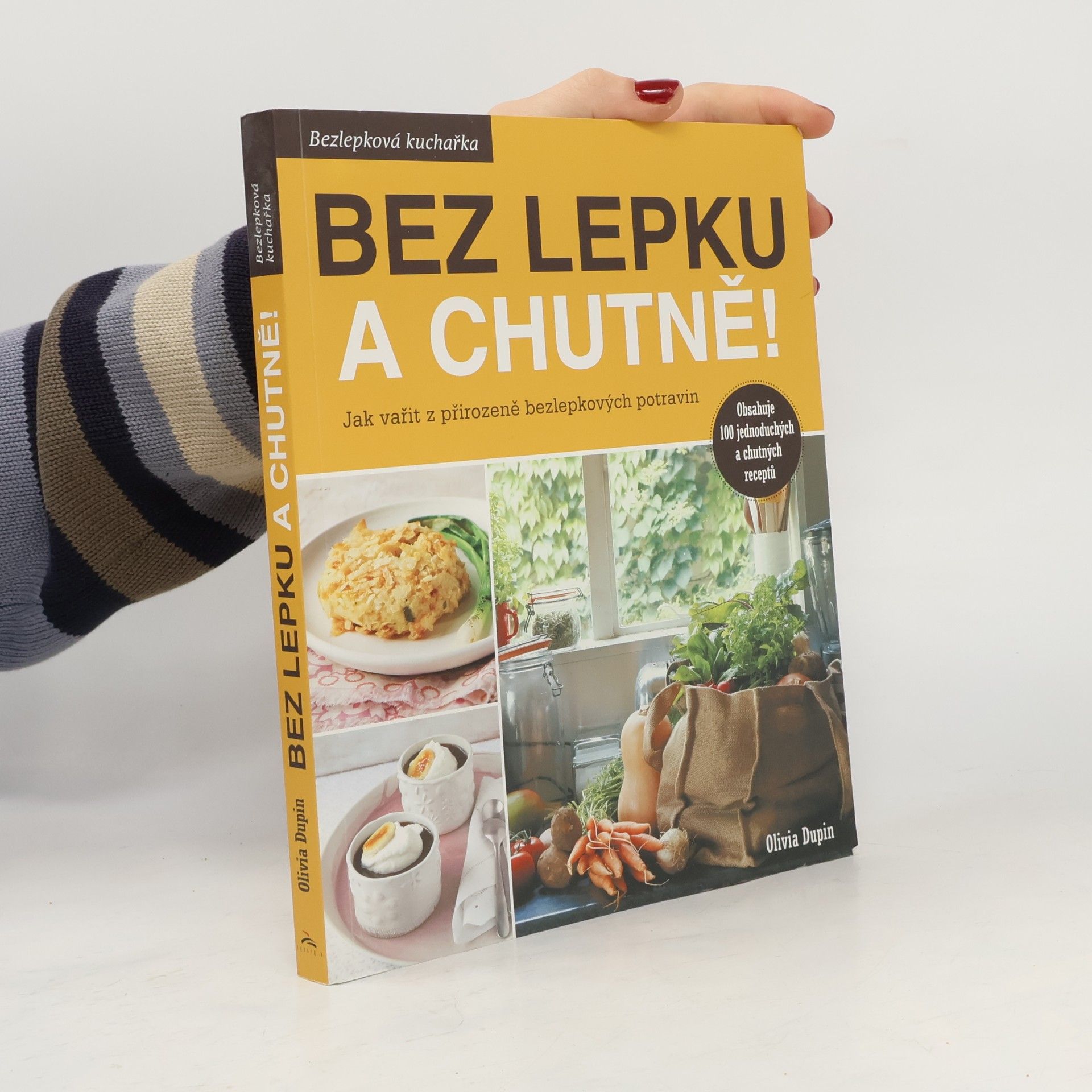Olivia Dupin Bez lepku a chutně! Jak vařit z přirozeně bezlepkových potravin