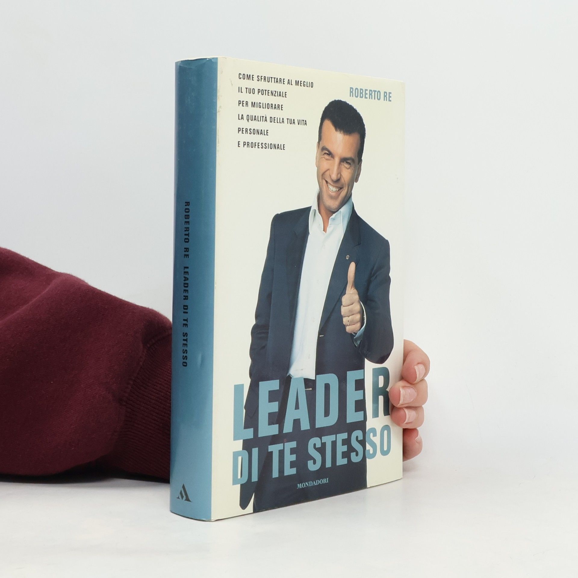 Roberto Re Leader di te stesso. Come sfruttare al meglio il tuo potenziale per migliorare la qualità della tua vita personale e professionale