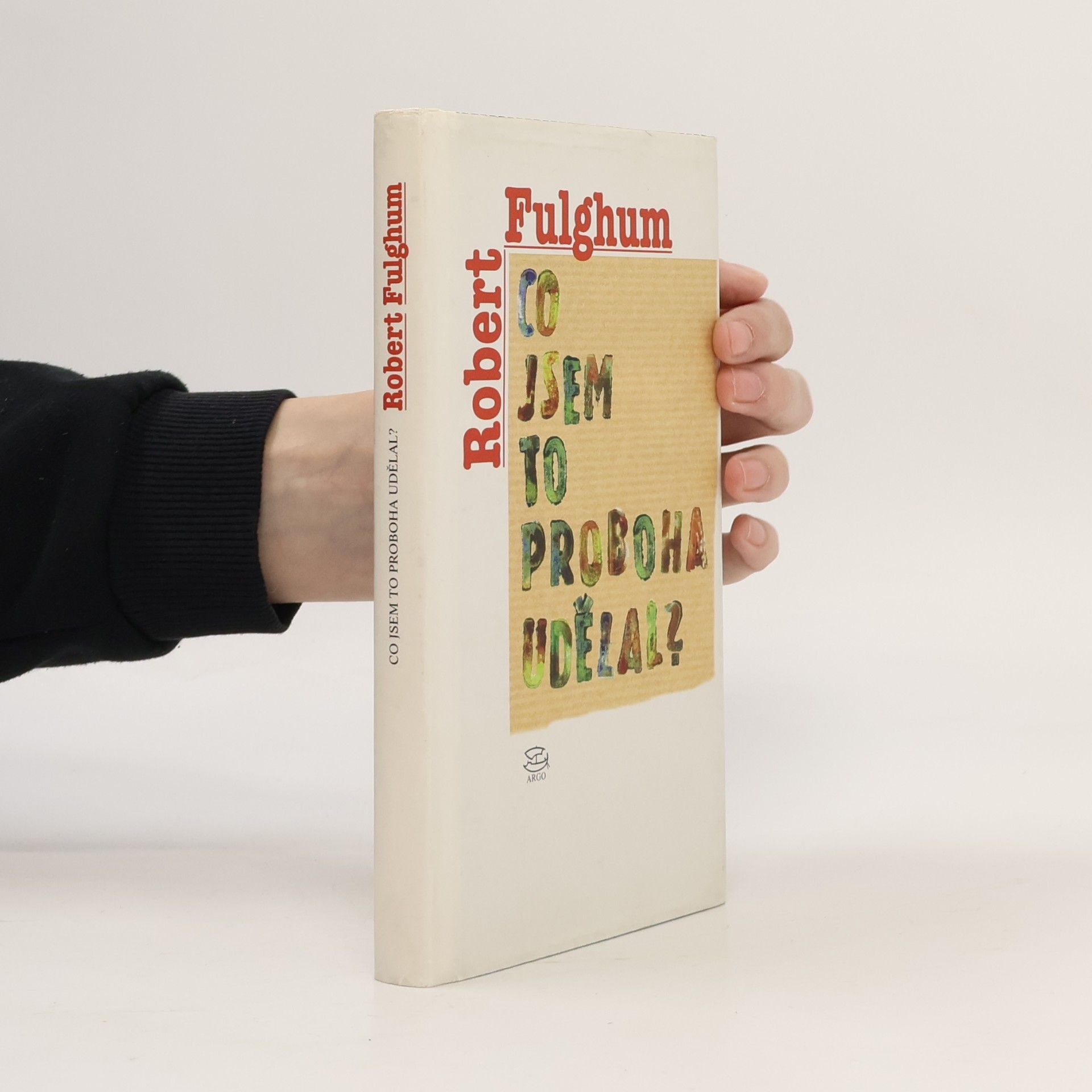 Robert Fulghum Co jsem to proboha udělal?