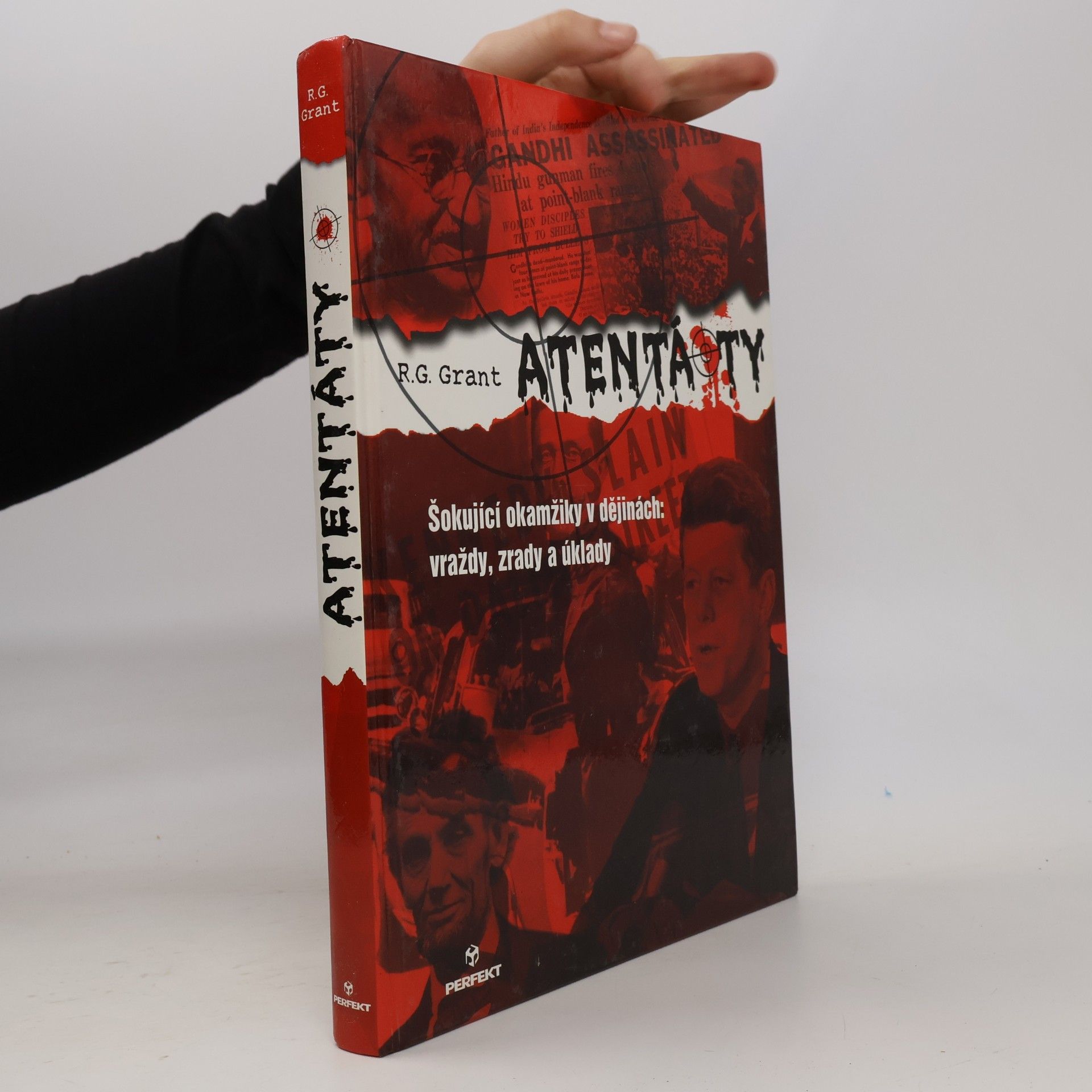 Reg G. Grant Atentáty : Šokující okamžiky v dějinách: vraždy, zrady a úklady