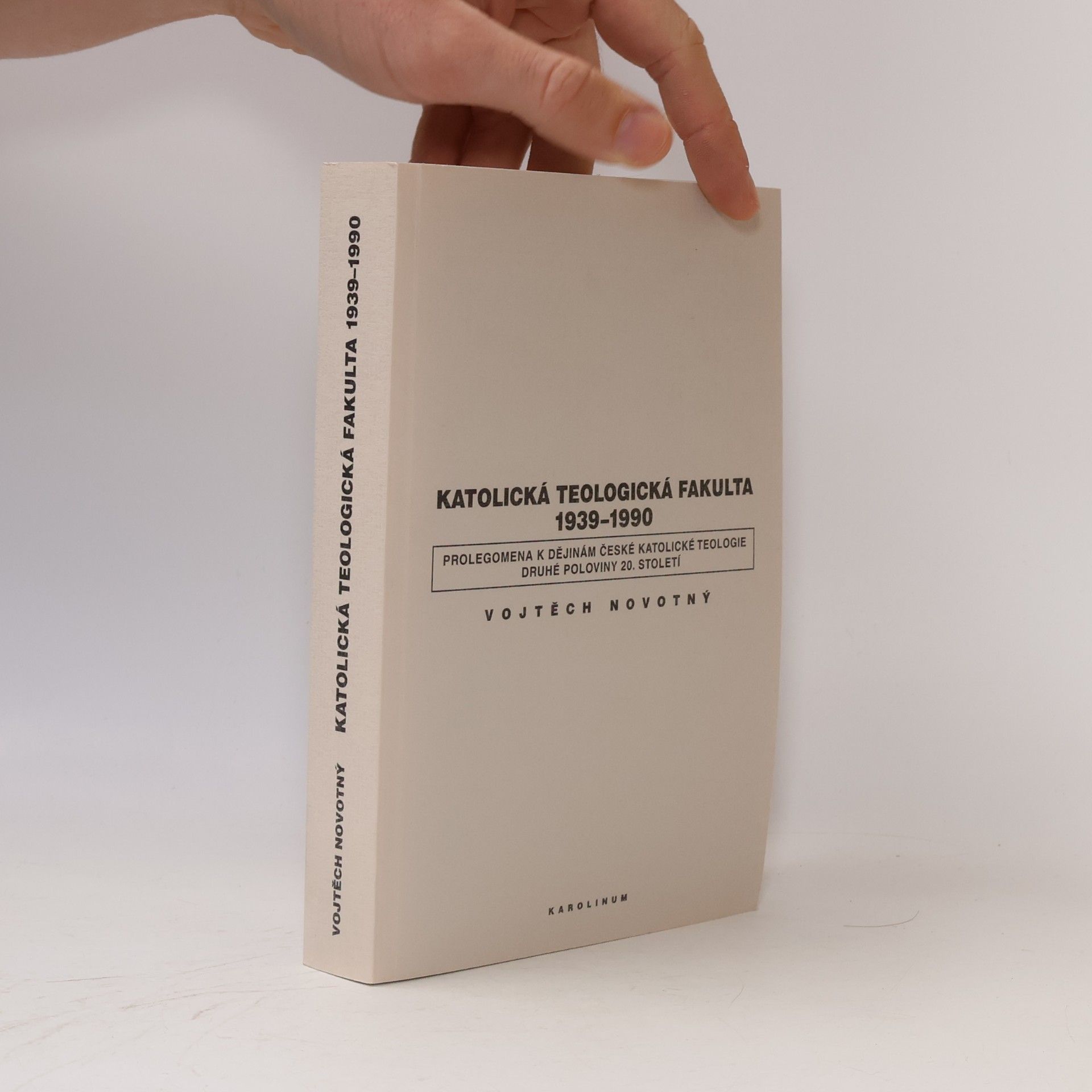 Katolická teologická fakulta 1939-1990 : prolegomena k dějinám české katolické teologie druhé poloviny 20. století