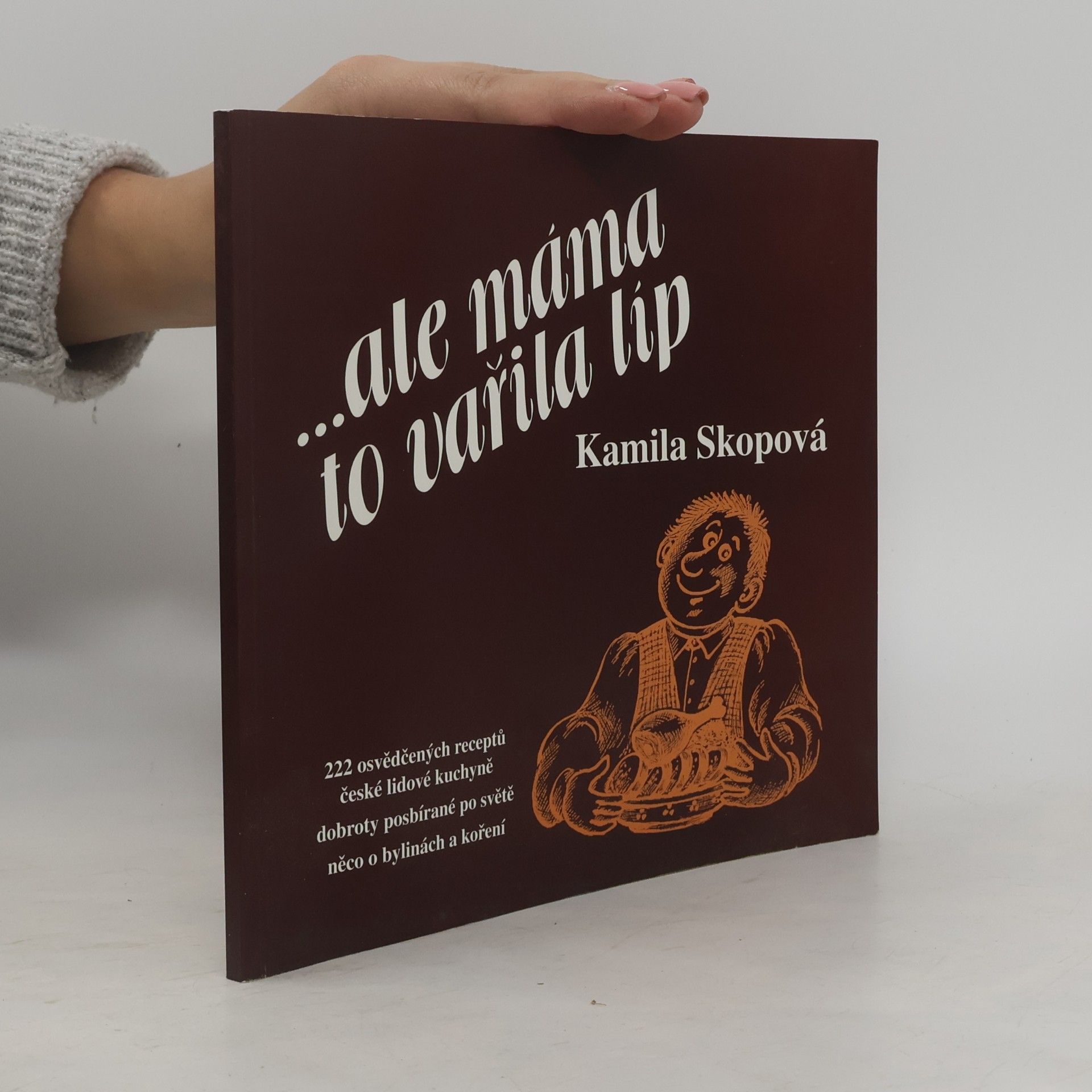 ...ale máma to vařila líp : 222 osvědčených receptů české lidové kuchyně, hrst dobrůtek posbíraných ve světě, něco o koření a bylinách