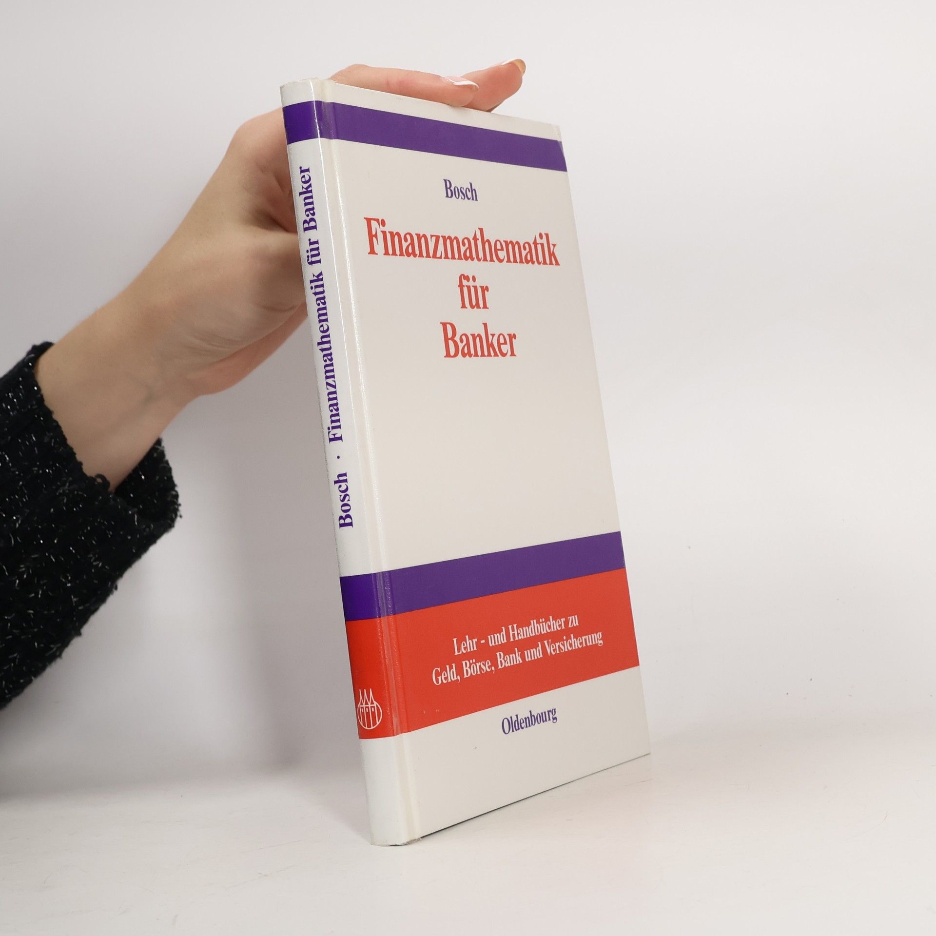 Karl Bosch Lehr- und Handbücher zu Geld, Börse, Bank und Versicherung: Finanzmathematik für Banker