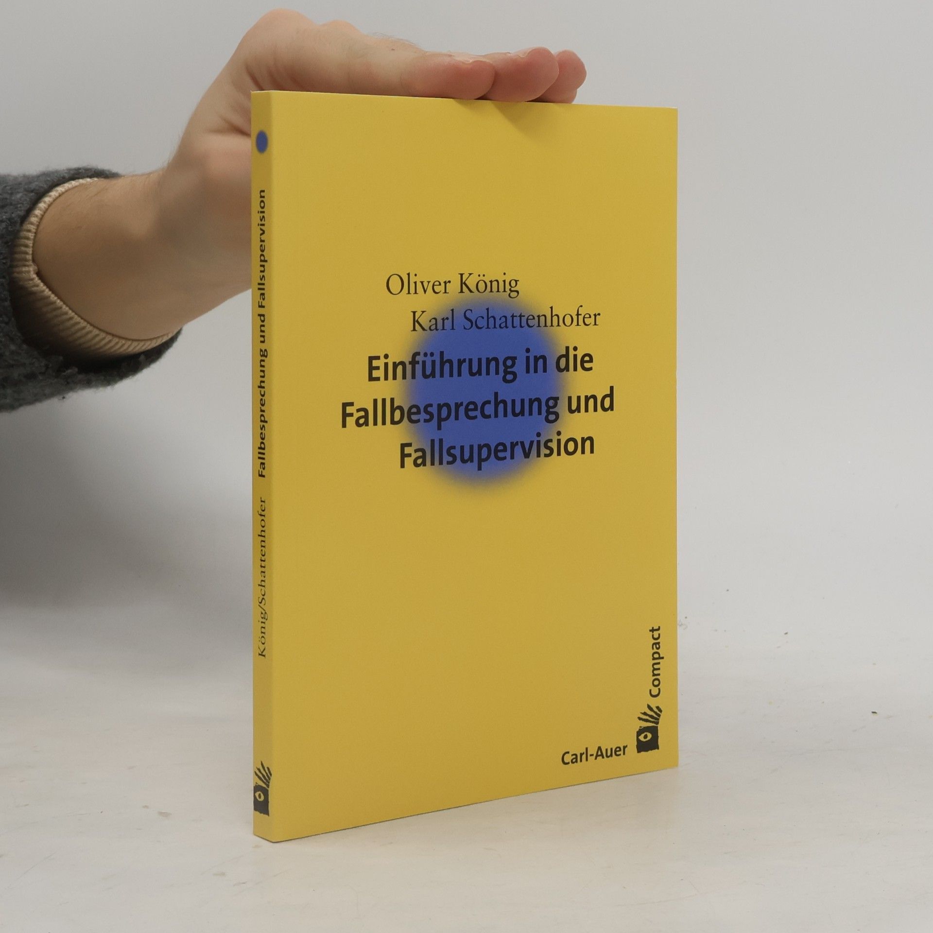 Oliver König Carl-Auer Compact: Einführung in die Fallbesprechung und Fallsupervision