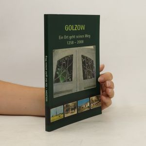 Golzow - ein Ort geht seinen Weg : 1258 - 2008