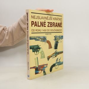 Neslavnější krátké palné zbraně : od roku 1450 do současnosti