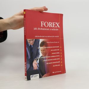 FOREX - jak zbohatnout a nekrást : obchodování na měnových trzích Obchodování na měnových trzích FOREX