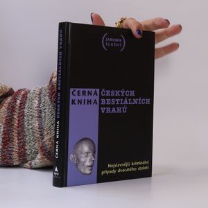 Černá kniha českých bestiálních vrahů. Nejslavnější kriminální případy dvacátého století