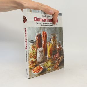 Domácí sušení : připravte si v sušičce potravin zdravé pochoutky: Od sušeného ovoce až po maso