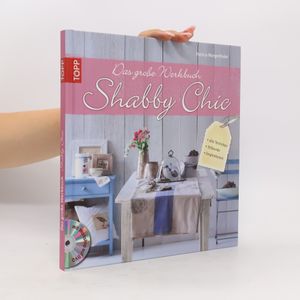 Das große Werkbuch Shabby Chic. alle Techniken, Stilkunde, Inspirationen