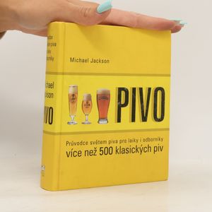Pivo: Průvodce světem piva pro laiky i odborníky