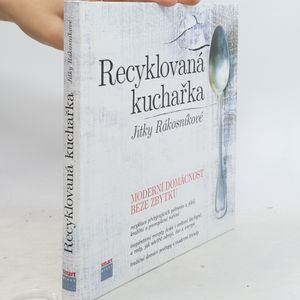 Recyklovaná kuchařka Jitky Rákosníkové. Moderní domácnost beze zbytku