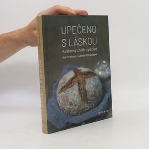 Upečeno s láskou : kváskový chléb a pečivo
