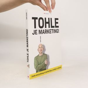 Tohle je marketing! Zcela nový přístup k marketingu, prodeji a reklamě