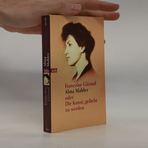 Alma Mahler oder die Kunst, geliebt zu werden