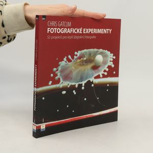 Fotografické experimenty : 52 projektů pro lepší (digitální) fotografie