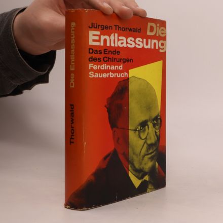 Die Entlassung Das Ende der Chirurgen Ferdinand Sauerbruch