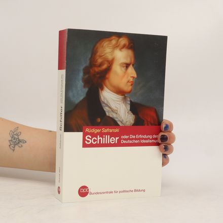 Friedrich Schiller oder die Erfindung des Deutschen Idealismus