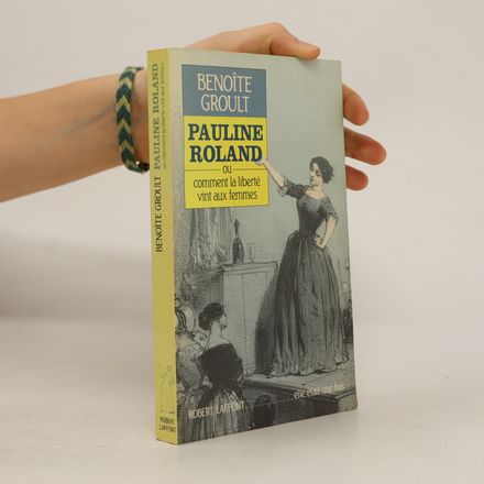 Pauline Roland, ou, Comment la liberté vint aux femmes