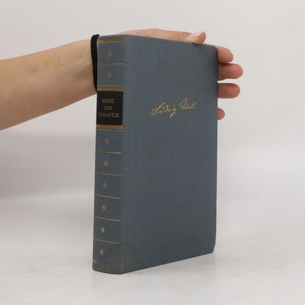 König der Romantik. Das Leben des Dichters Ludwig Tieck in Briefen, Selbstzeugnissen und Berichten