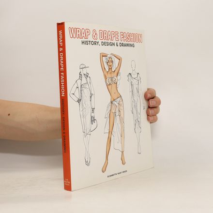 Wrap & Drape Fashion : History, Design & Drawing