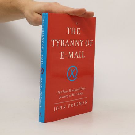 The tyranny of e-mail : the four-thousand-year journey to your inbox