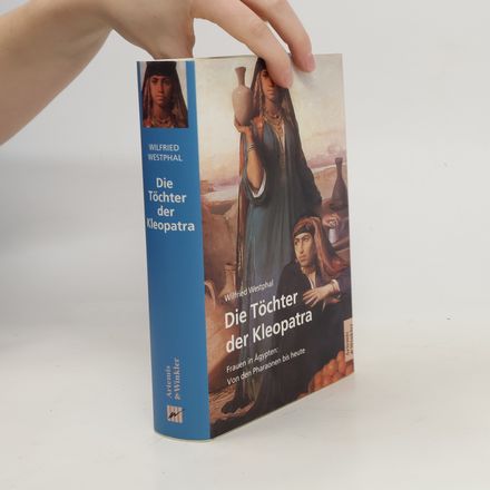 Die Töchter der Kleopatra. Frauen in Ägypten. Von den Pharaonen bis heute